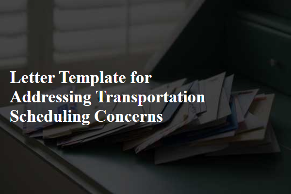 Letter Template For Addressing Transportation Scheduling Concerns