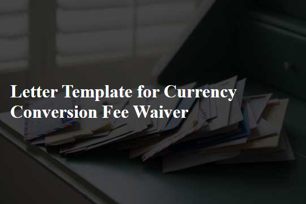 Letter Template For Currency Conversion Fee Waiver