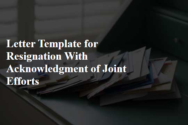 Letter Template For Resignation With Acknowledgment Of Joint Efforts