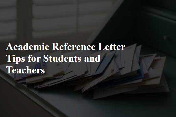 Academic Reference Letter Tips for Students and Teachers