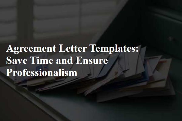 Agreement Letter Templates: Save Time and Ensure Professionalism