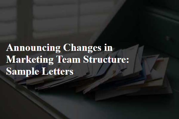 Announcing Changes in Marketing Team Structure: Sample Letters
