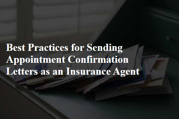 Best Practices for Sending Appointment Confirmation Letters as an Insurance Agent