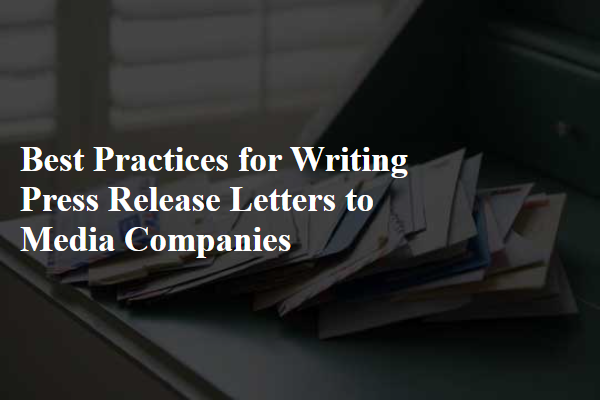 Best Practices for Writing Press Release Letters to Media Companies