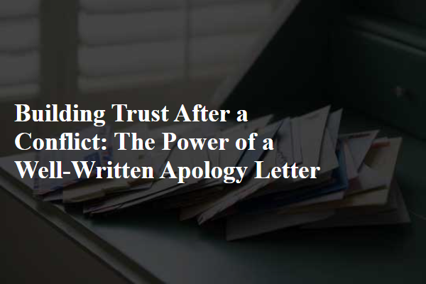 Building Trust After a Conflict: The Power of a Well-Written Apology Letter