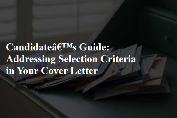 Candidate’s Guide: Addressing Selection Criteria in Your Cover Letter