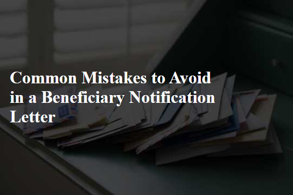 Common Mistakes to Avoid in a Beneficiary Notification Letter