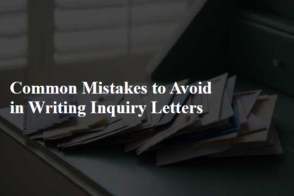 Common Mistakes to Avoid in Writing Inquiry Letters