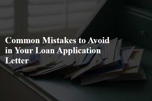 Common Mistakes to Avoid in Your Loan Application Letter