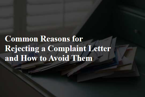 Common Reasons for Rejecting a Complaint Letter and How to Avoid Them