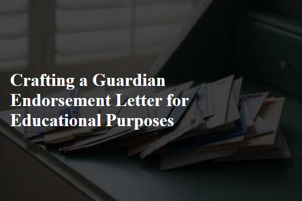 Crafting a Guardian Endorsement Letter for Educational Purposes
