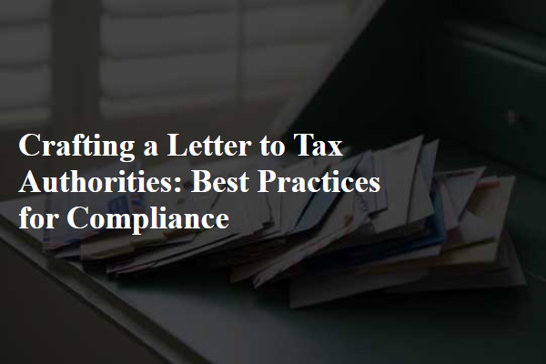 Crafting a Letter to Tax Authorities: Best Practices for Compliance