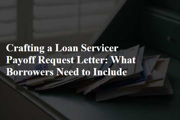 Crafting a Loan Servicer Payoff Request Letter: What Borrowers Need to Include