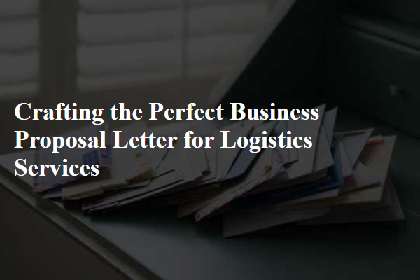 Crafting the Perfect Business Proposal Letter for Logistics Services