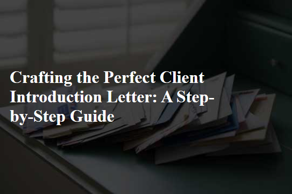 Crafting the Perfect Client Introduction Letter: A Step-by-Step Guide