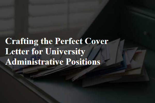 Crafting the Perfect Cover Letter for University Administrative Positions