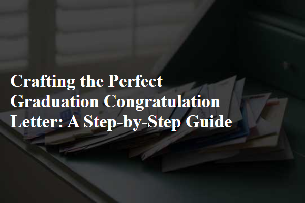 Crafting the Perfect Graduation Congratulation Letter: A Step-by-Step Guide