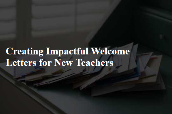 Creating Impactful Welcome Letters for New Teachers