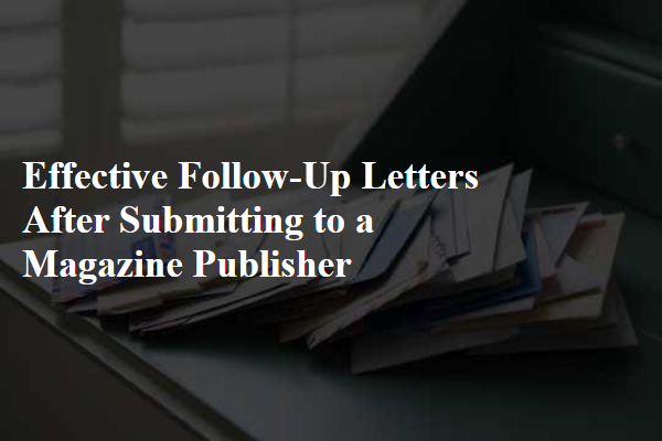 Effective Follow-Up Letters After Submitting to a Magazine Publisher