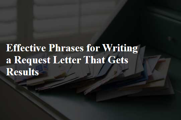 Effective Phrases for Writing a Request Letter That Gets Results