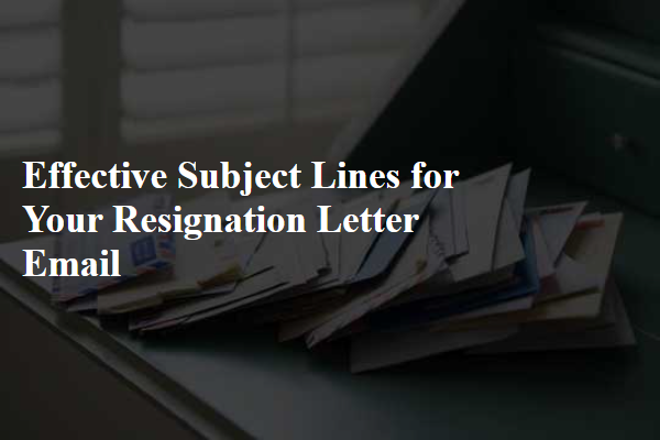 Effective Subject Lines for Your Resignation Letter Email