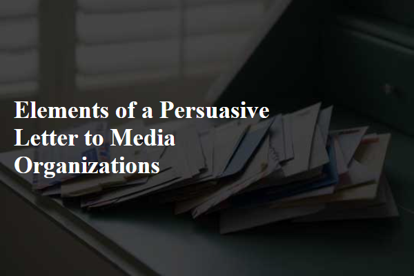 Elements of a Persuasive Letter to Media Organizations