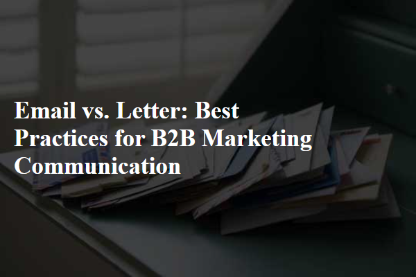 Email vs. Letter: Best Practices for B2B Marketing Communication