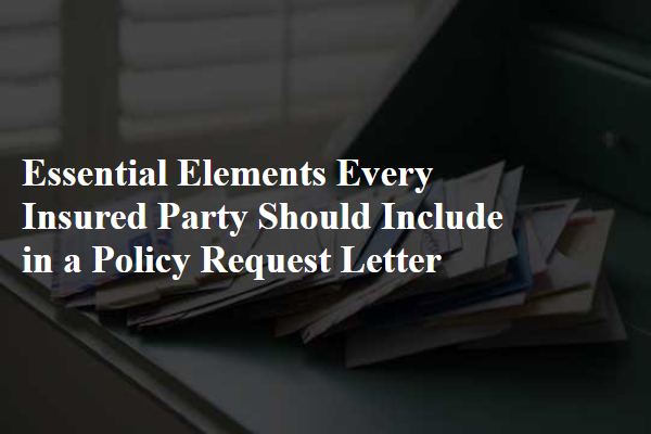 Essential Elements Every Insured Party Should Include in a Policy Request Letter