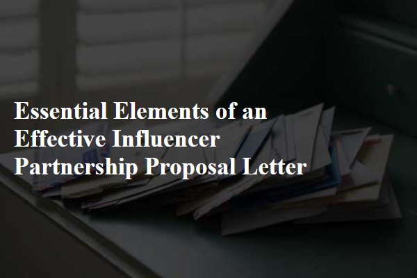 Essential Elements of an Effective Influencer Partnership Proposal Letter