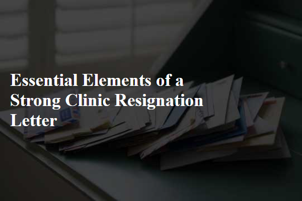 Essential Elements of a Strong Clinic Resignation Letter