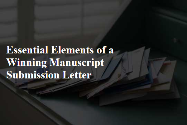 Essential Elements of a Winning Manuscript Submission Letter