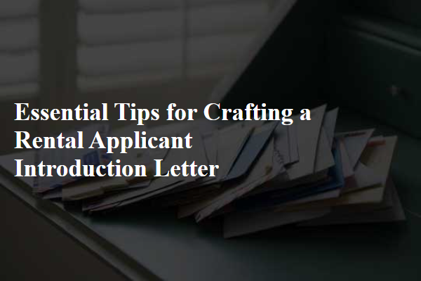 Essential Tips for Crafting a Rental Applicant Introduction Letter