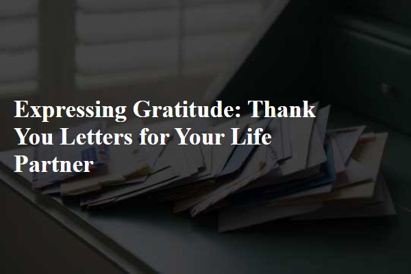 Expressing Gratitude: Thank You Letters for Your Life Partner