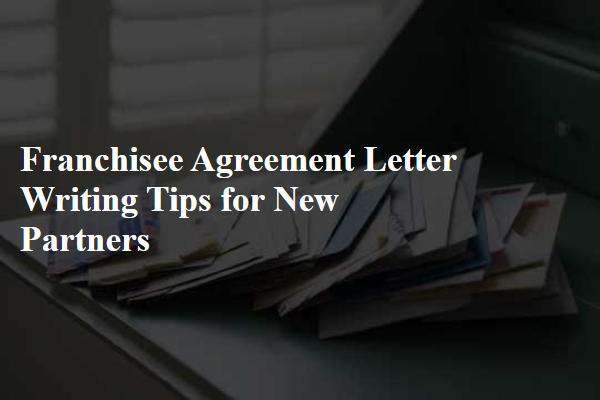 Franchisee Agreement Letter Writing Tips for New Partners