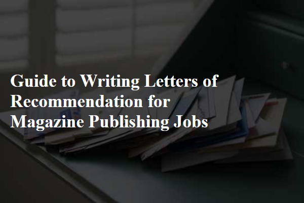 Guide to Writing Letters of Recommendation for Magazine Publishing Jobs
