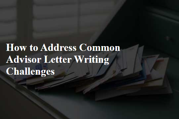 How to Address Common Advisor Letter Writing Challenges