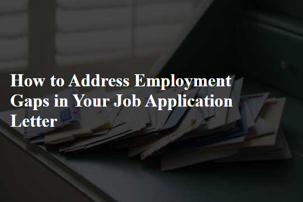How to Address Employment Gaps in Your Job Application Letter