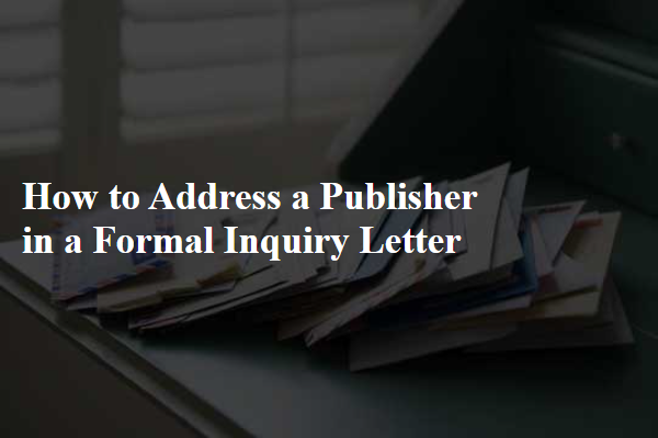 How to Address a Publisher in a Formal Inquiry Letter
