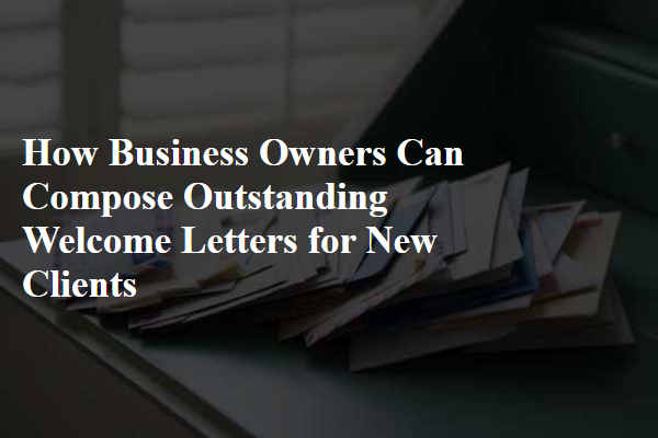 How Business Owners Can Compose Outstanding Welcome Letters for New Clients