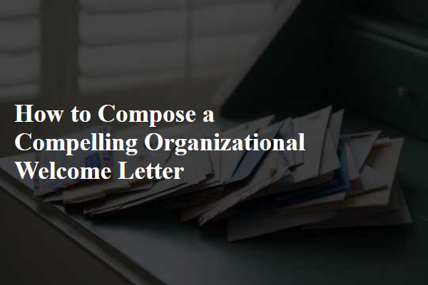How to Compose a Compelling Organizational Welcome Letter