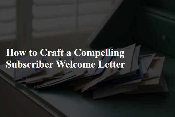 How to Craft a Compelling Subscriber Welcome Letter