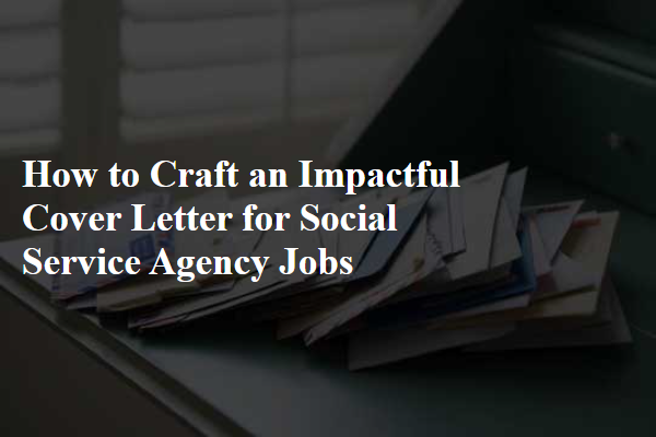 How to Craft an Impactful Cover Letter for Social Service Agency Jobs