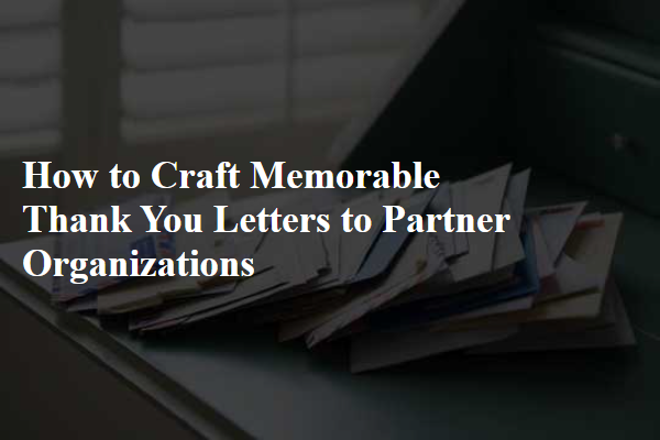How to Craft Memorable Thank You Letters to Partner Organizations