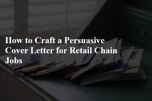 How to Craft a Persuasive Cover Letter for Retail Chain Jobs