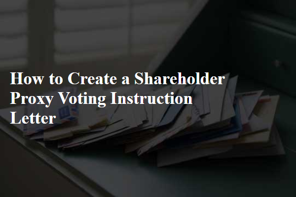 How to Create a Shareholder Proxy Voting Instruction Letter