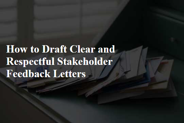 How to Draft Clear and Respectful Stakeholder Feedback Letters