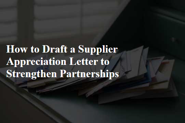 How to Draft a Supplier Appreciation Letter to Strengthen Partnerships
