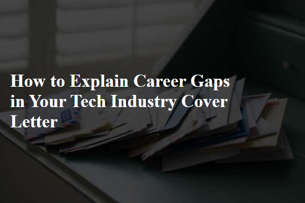 How to Explain Career Gaps in Your Tech Industry Cover Letter