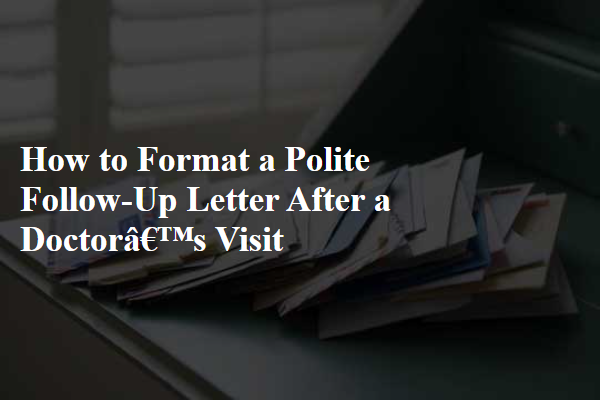 How to Format a Polite Follow-Up Letter After a Doctor’s Visit