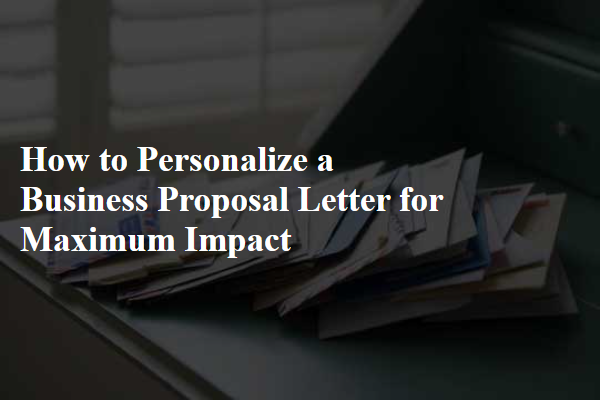 How to Personalize a Business Proposal Letter for Maximum Impact